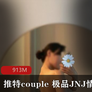 某推超级人气稀缺情侣档couple_高质量极品（JNJ）情侣最新散播噼里啪啦合集_1V-久妖3M